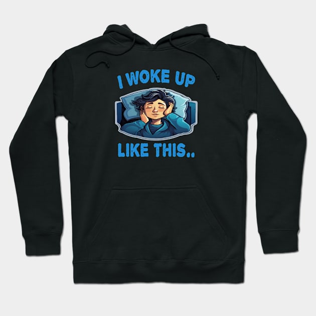 I Woke Up Like This Hoodie by ArtfulDesign